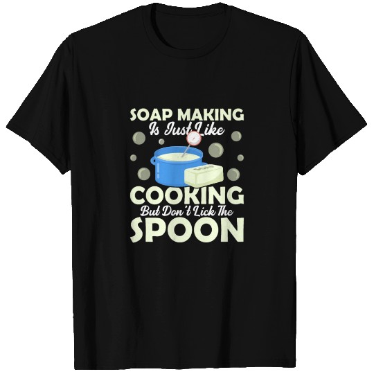 Soap Making Is Just Like Cooking Soapmaker Soapmak T Shirts