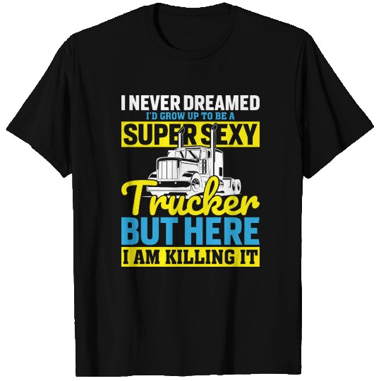 I Never Dreamed I d Grow Up To Be A Super Sexy T Shirts