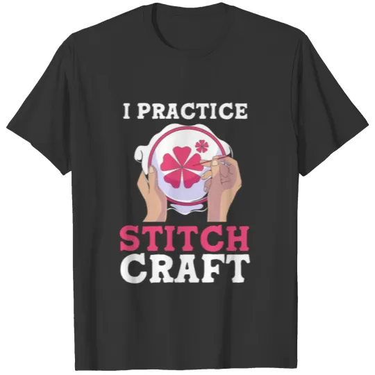 Funny Cross Stitch I Practice Stitch Craft T Shirts