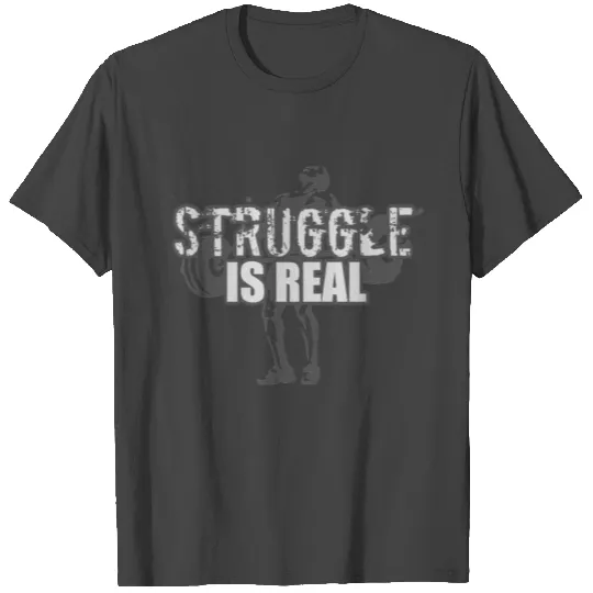 Struggle Is Real - GRAYSCALE T Shirts