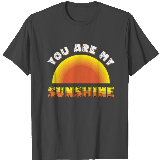 you are my sunshine T Shirts