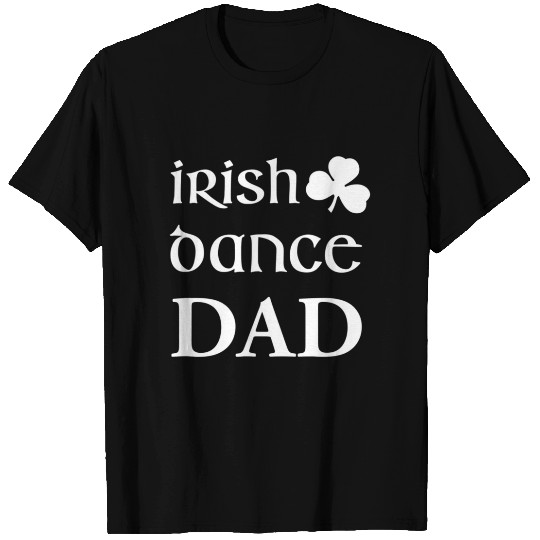 Mens Irish Dance Dad Father Of Irish Dancer Feis T Shirts