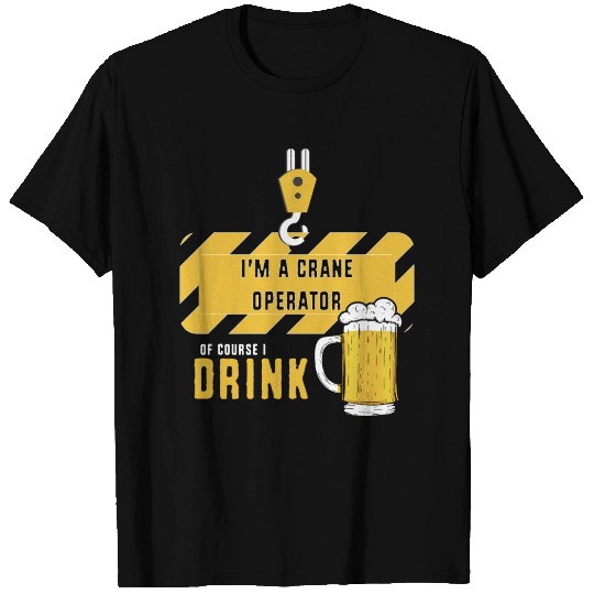 Drinking Beer Construction Work Crane Operator T Shirts