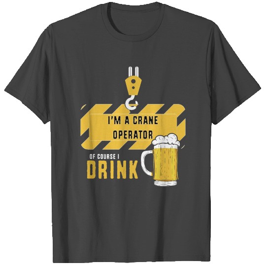 Drinking Beer Construction Work Crane Operator T Shirts
