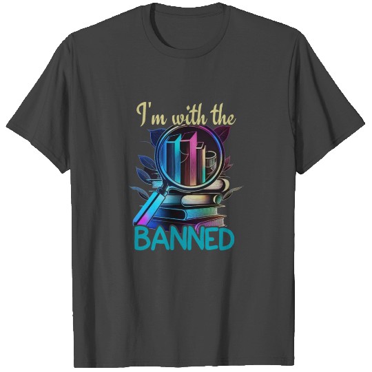 I'm With The Banned Books I Read Banned Books T Shirts