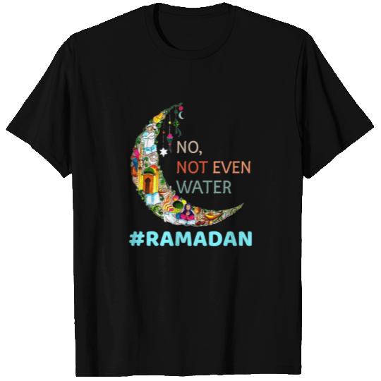 No Not Even Water Fasting Muslim Ramadan Kareem T Shirts