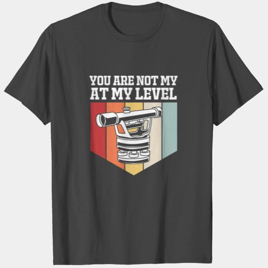 You Are Not At My Level Surveying Land Surveyor T Shirts