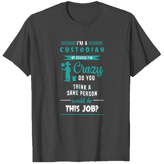 Janitor Of Course Im Crazy Im A School Custodian T Shirts