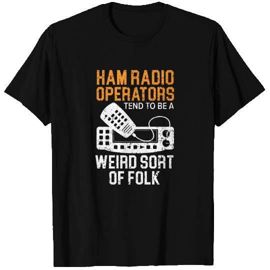 Ham Radio Operators Tend To Be Weird Sort Of Folk T Shirts