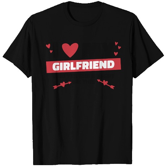 I love my girlfriend T Shirts