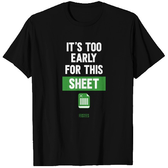 Funny Excel Pun, It's Too Early for this Sheet T Shirts