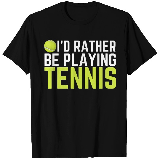 I'd Rather Be Playing Tennis T Shirts