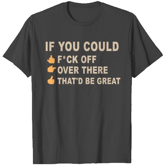 If You Could F*ck Off Over There That'd Be Great T Shirts