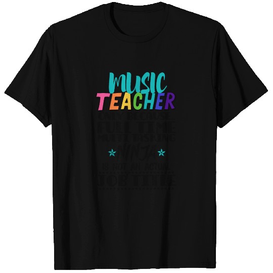 Music Teacher Only Because Full Time Multi Tasking T Shirts