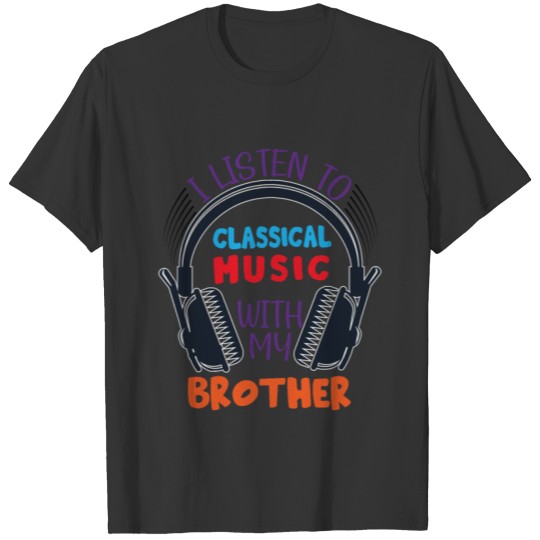 I listen to Classical music with my brother T Shirts