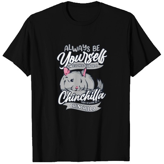 Always Be Yourself Unless You Can Be A Chinchilla T Shirts