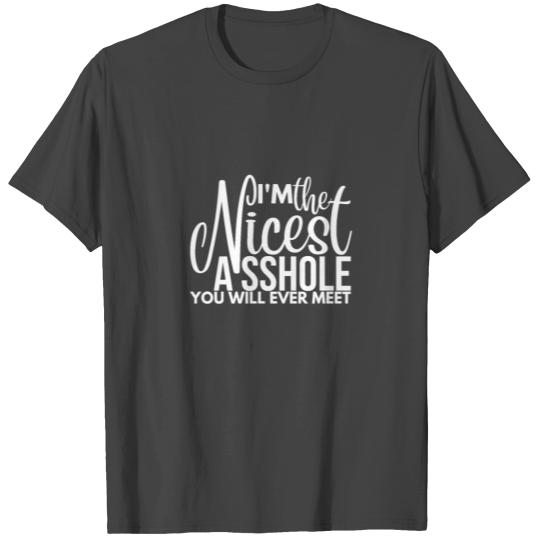 I'm The Nicest Asshole You'll Ever Meet T Shirts
