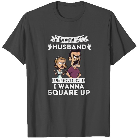 I Love My Husband But Sometimes I Wanna Square Up T Shirts