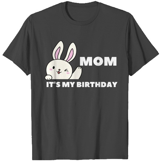 Mom Its My Birthday T Shirts