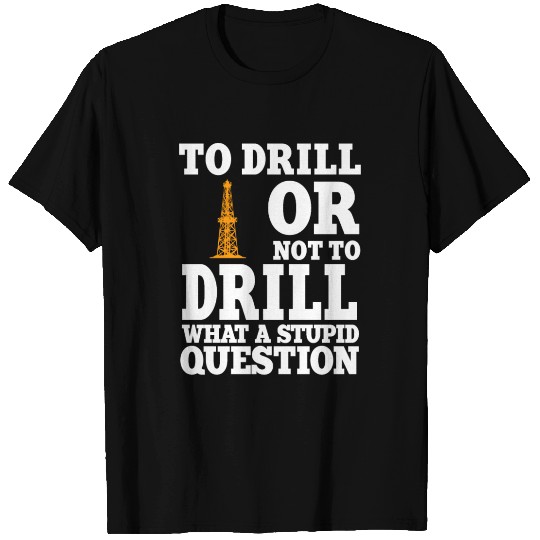 Funny Oilfield Worker Quote T Shirts