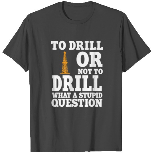 Funny Oilfield Worker Quote T Shirts