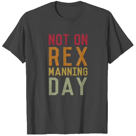Not On Rex Manning Day T Shirts