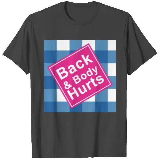 Back And Body Hurts, back body hurts, Funny Meme T Shirts