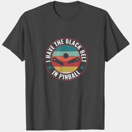 I Have the Black Belt in Pinball Machines Arcade T Shirts