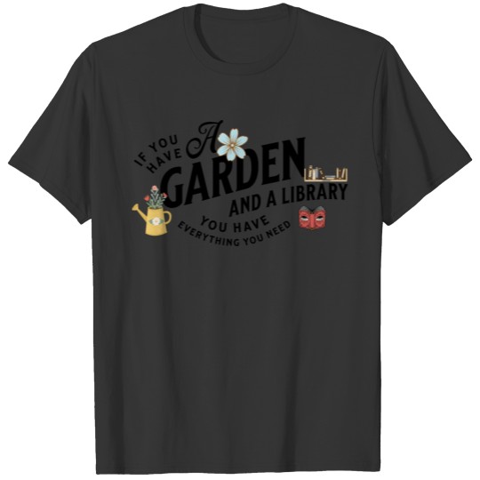 If You Have A Garden And A Library ... (White) T Shirts
