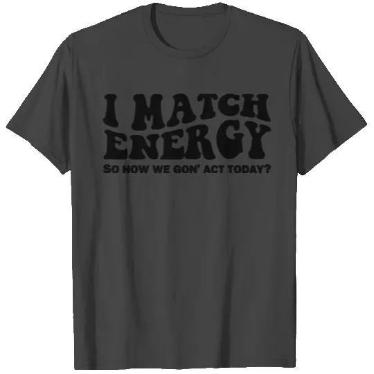 Funny Sarcastic Design I Match Energy T Shirts