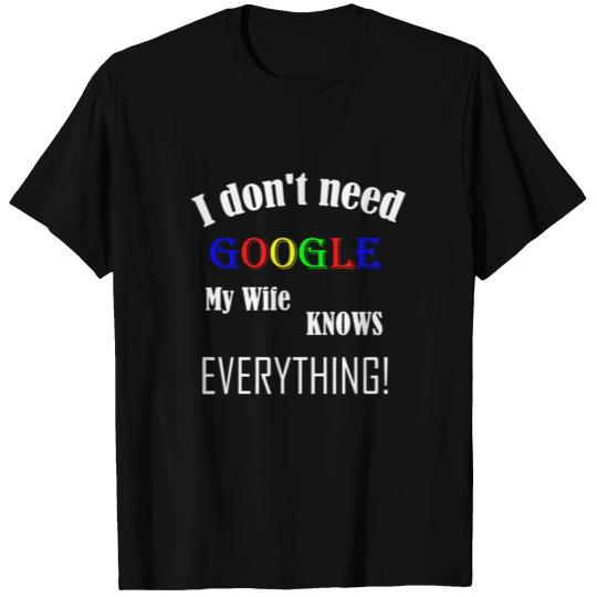 Mens I don't need GOOGLE my Wife knows everything! T Shirts