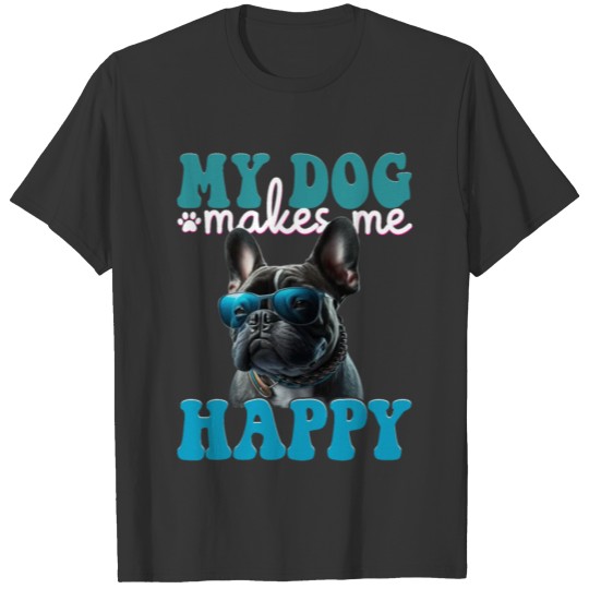 My Dog Makes Me Happy T Shirts