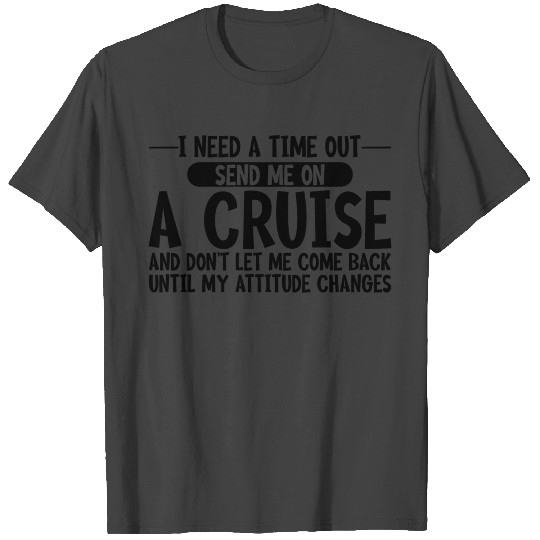 I Need A Time Out, Send Me On A Cruise 3 T Shirts