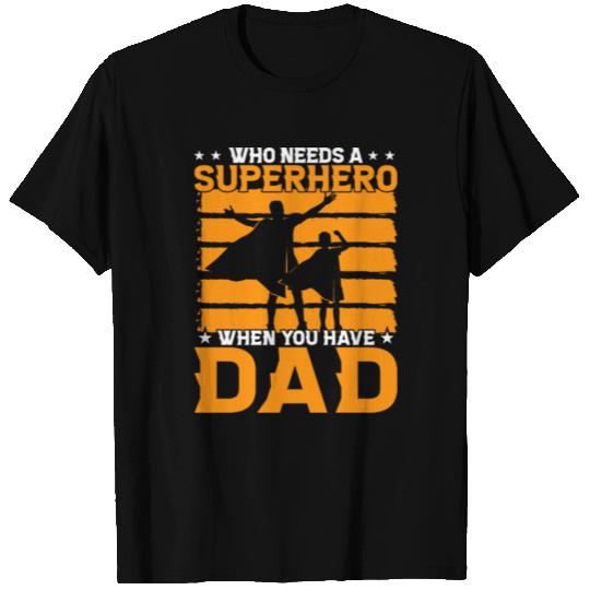 Who needs a Superhero when you have a Dad T Shirts