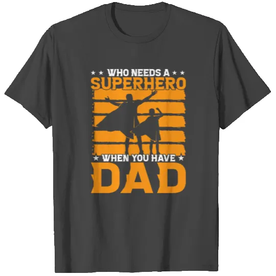 Who needs a Superhero when you have a Dad T Shirts