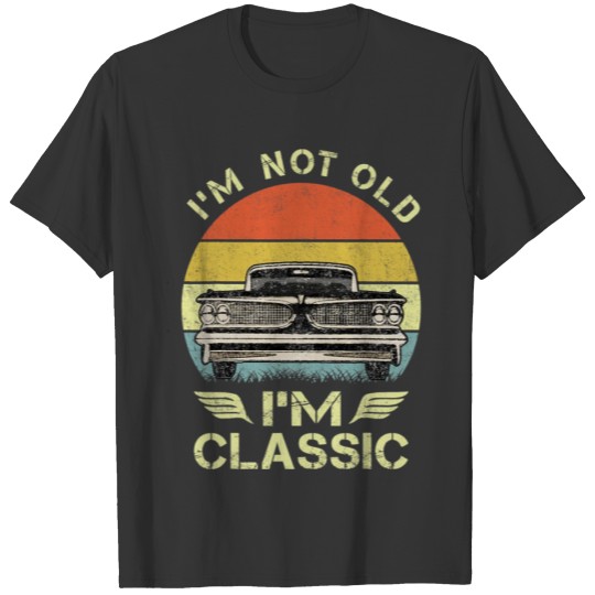 I m Not Old I m Classic Funny Car Graphic Mens Wom T Shirts