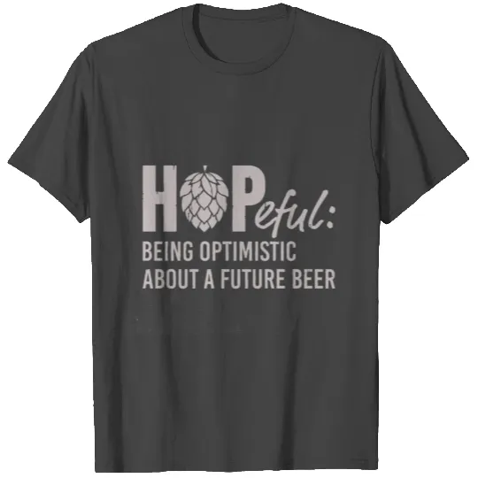 HOPEFUL OPTIMISTIC ABOUT A FUTURE BEER T Shirts