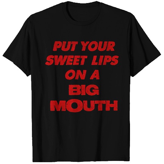 Put Your Sweet Lips On A Big Mouth T Shirts