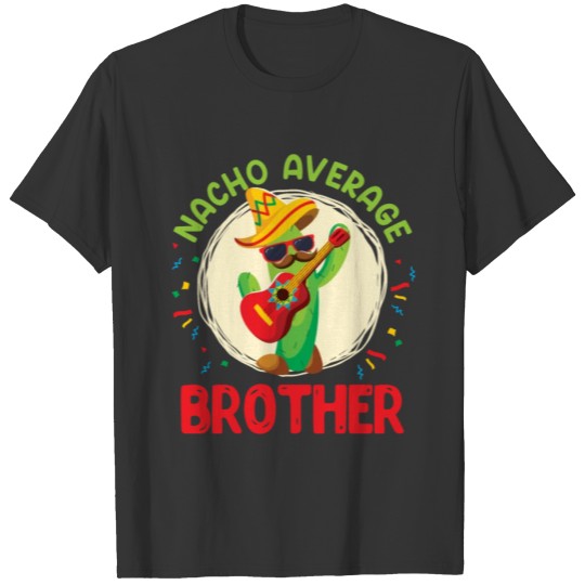 Nacho Average Brother Mexican Nachos Party T Shirts