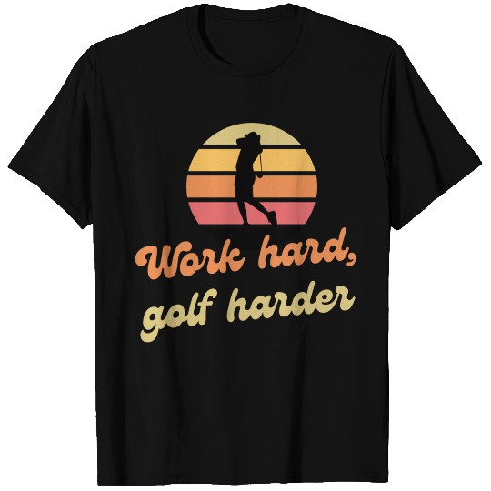 Work hard, golf harder T Shirts