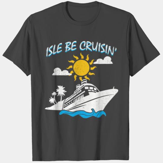 Isle Be Cruisin Cruise Ship Travel Vacation Trip T Shirts