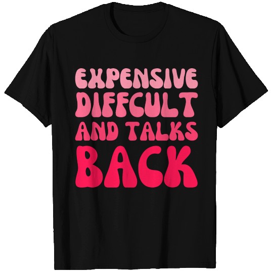 expensive difficult and talks back - Funny saying T Shirts