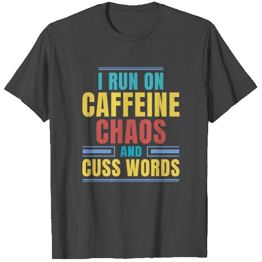 I RUN ON CAFFEINE CHAOS AND CUSS WORDS T Shirts