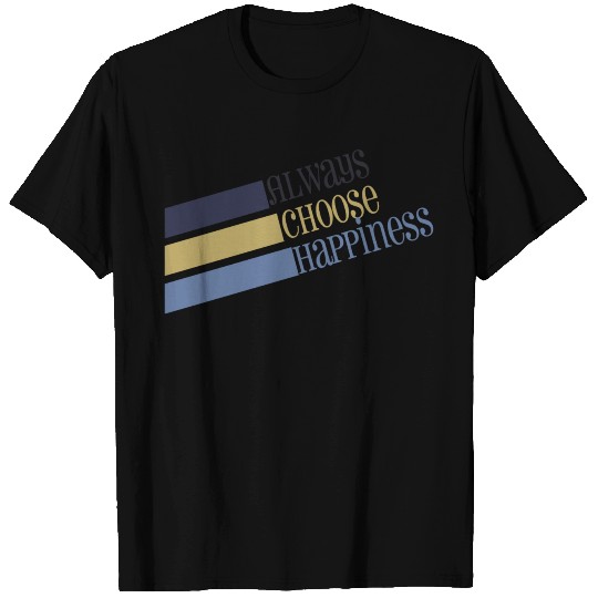 Be Positive - Always Choose Happiness T Shirts