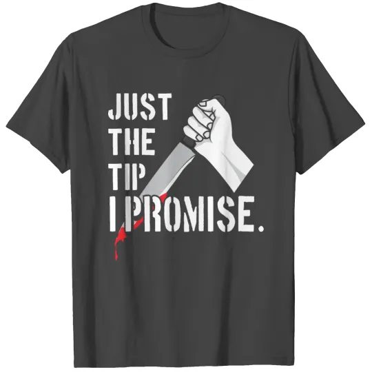 Just The Tip I Promise T Shirts