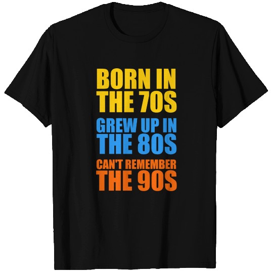 Born in the 70th grow up in the 80s T Shirts
