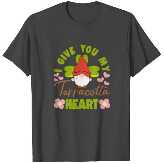 I Give You My Terracotta Heart Yard Garden Gnome T Shirts
