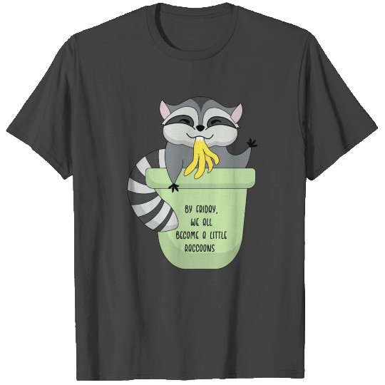 Everyone's a little raccoon by Friday. cute raccoo T Shirts