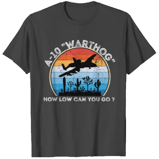 A-10 Warthog How low can you go ? T Shirts