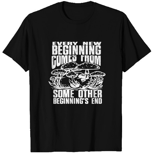 Every New Beginning comes from some other beginnin T Shirts